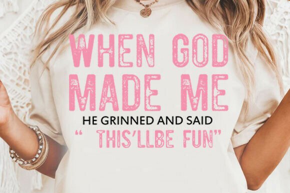 When God Made Me He Said This’ll Be Fun Graphics Freebies